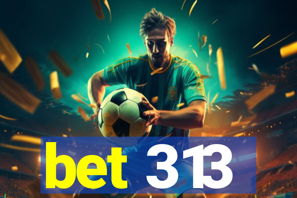 bet 313